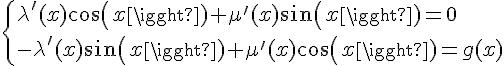 \Large{\{\lambda'(x)cos(x)+\mu'(x)sin(x)=0\\ -\lambda'(x)sin(x)+\mu'(x)cos(x)=g(x)}